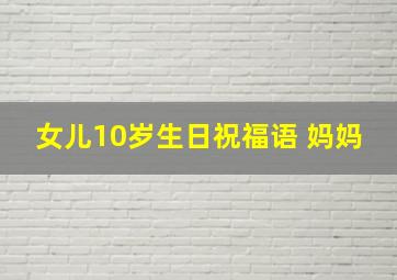 女儿10岁生日祝福语 妈妈